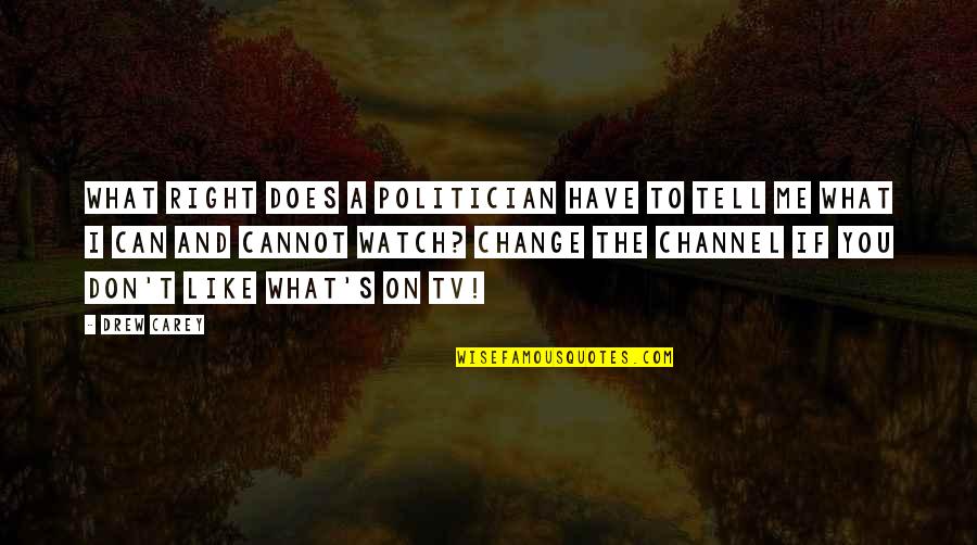 Don't Change For Me Quotes By Drew Carey: What right does a politician have to tell