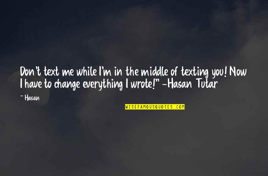 Don't Change For Me Quotes By Hasan: Don't text me while I'm in the middle