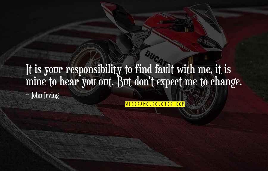 Don't Change For Me Quotes By John Irving: It is your responsibility to find fault with
