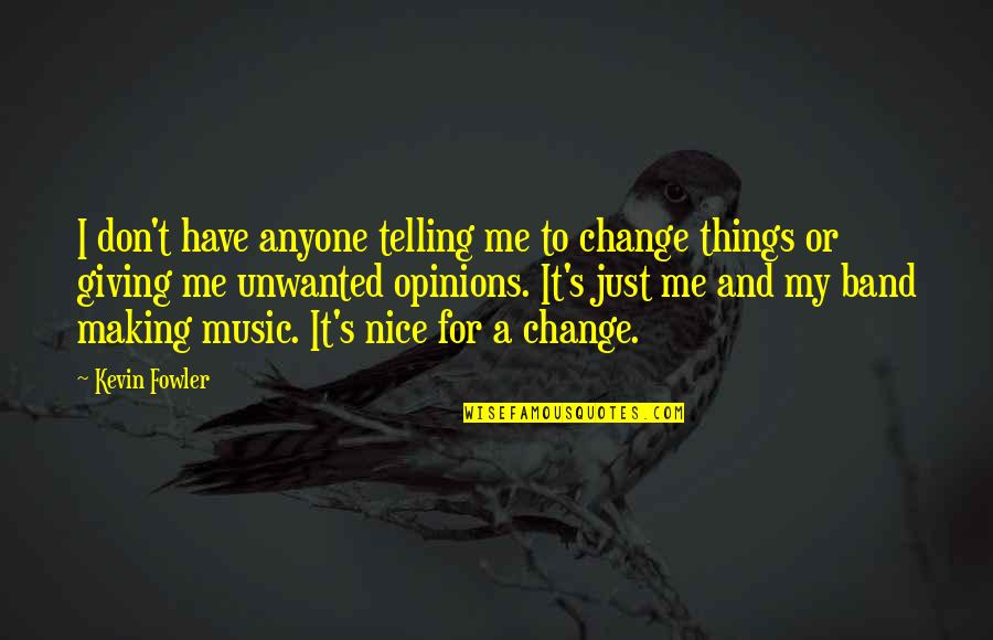 Don't Change For Me Quotes By Kevin Fowler: I don't have anyone telling me to change