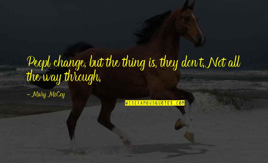 Don't Change For Me Quotes By Mary McCoy: Peopl change, but the thing is, they don't.