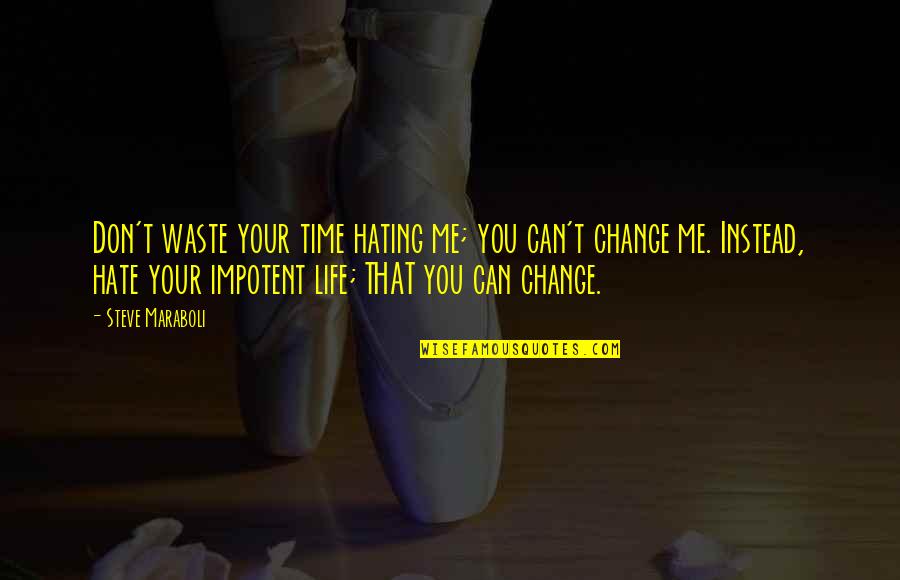 Don't Change For Me Quotes By Steve Maraboli: Don't waste your time hating me; you can't