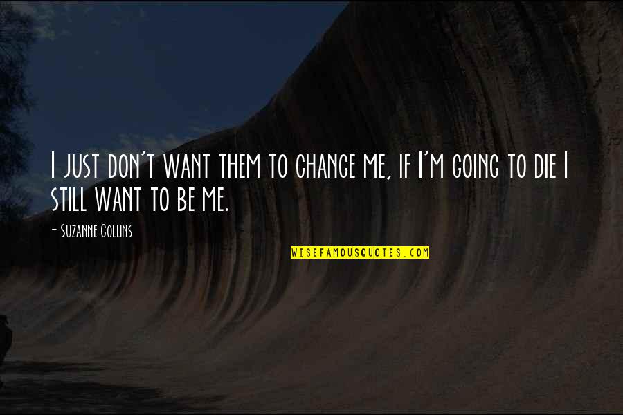 Don't Change For Me Quotes By Suzanne Collins: I just don't want them to change me,