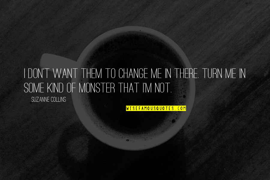 Don't Change For Me Quotes By Suzanne Collins: I don't want them to change me in