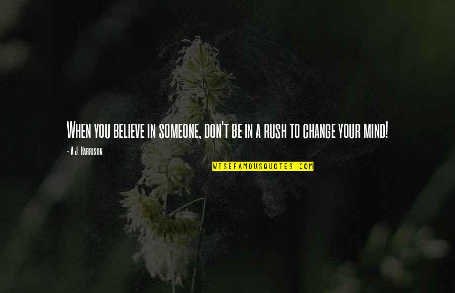 Don't Change For Someone Quotes By A.J. Harrison: When you believe in someone, don't be in