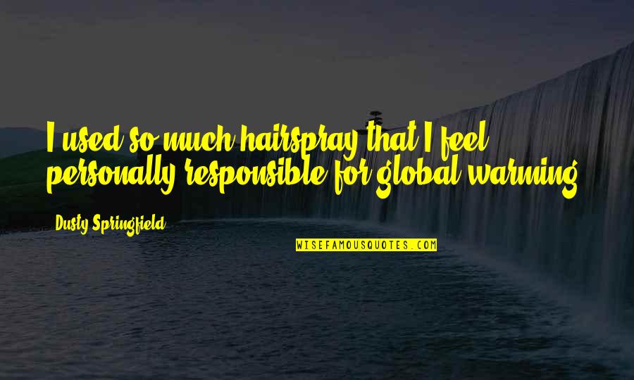 Dont Change Love Quotes By Dusty Springfield: I used so much hairspray that I feel Dont Change Love Quotes By Dusty Springfield: I used so much hairspray that I feel