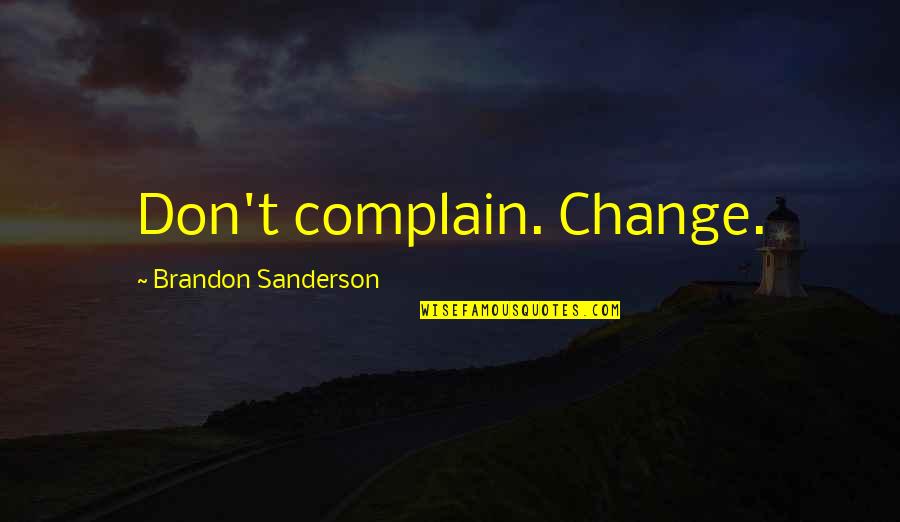 Don't Change Quotes By Brandon Sanderson: Don't complain. Change.