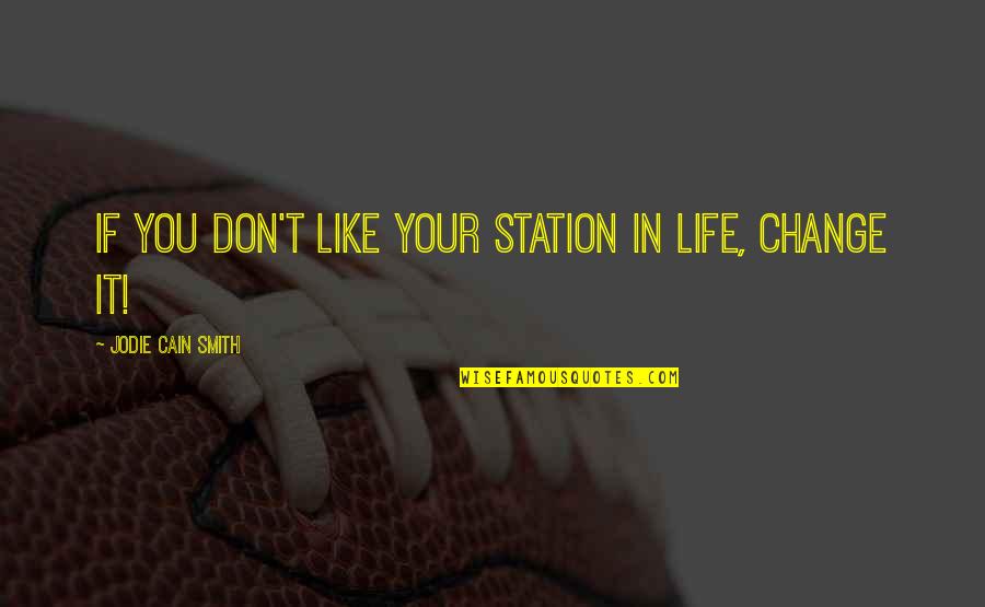 Don't Change Your Life Quotes By Jodie Cain Smith: If you don't like your station in life,