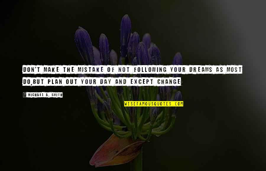 Don't Change Your Life Quotes By Michael A. Smith: don't make the mistake of not following your