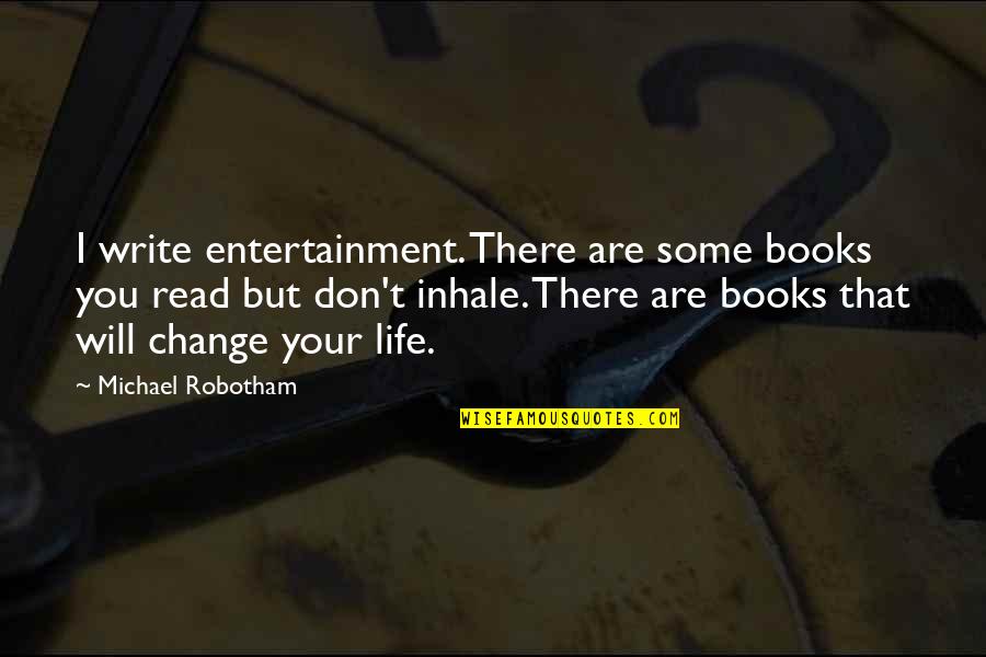 Don't Change Your Life Quotes By Michael Robotham: I write entertainment. There are some books you