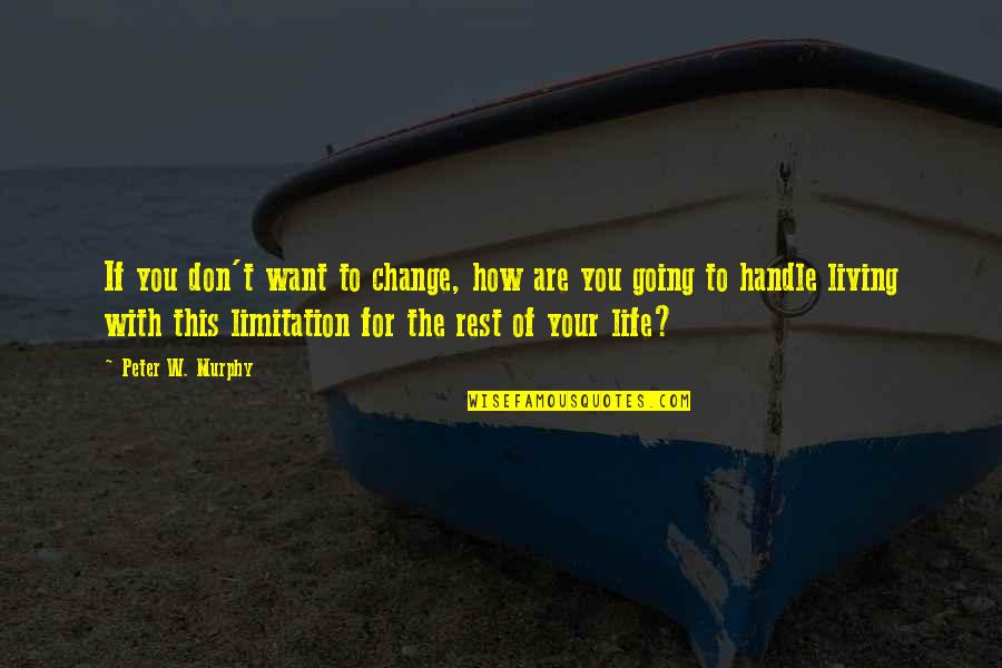 Don't Change Your Life Quotes By Peter W. Murphy: If you don't want to change, how are