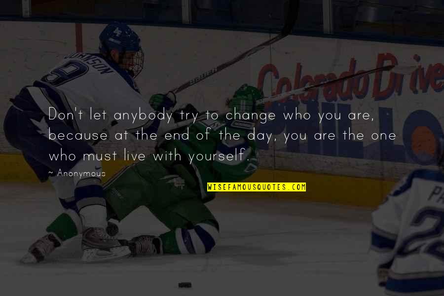 Don't Change Yourself For Others Quotes By Anonymous: Don't let anybody try to change who you Don't Change Yourself For Others Quotes By Anonymous: Don't let anybody try to change who you