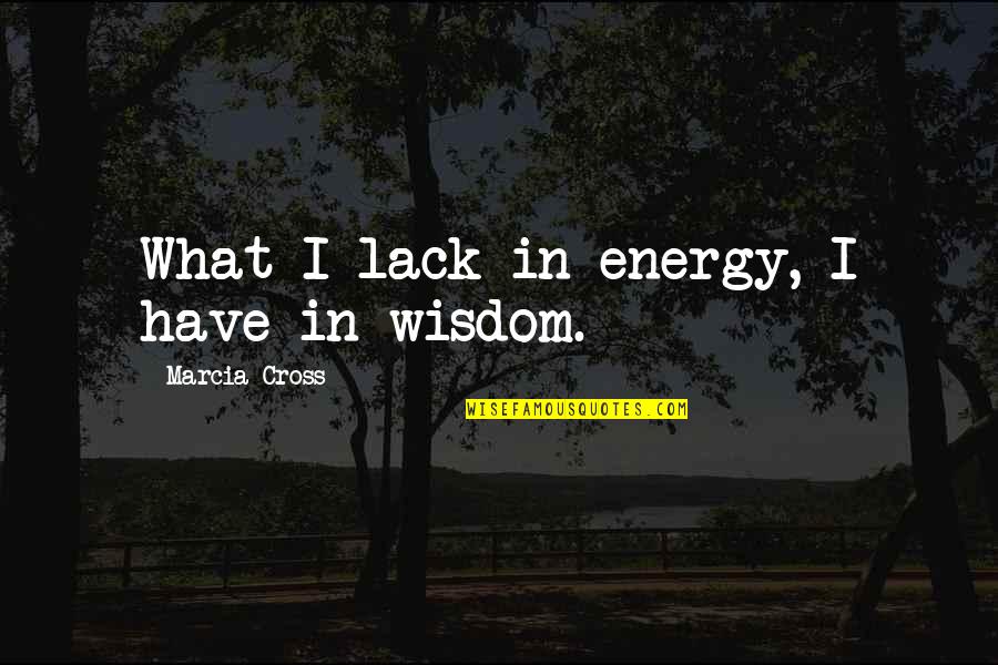 Don't Chase A Girl Quotes By Marcia Cross: What I lack in energy, I have in