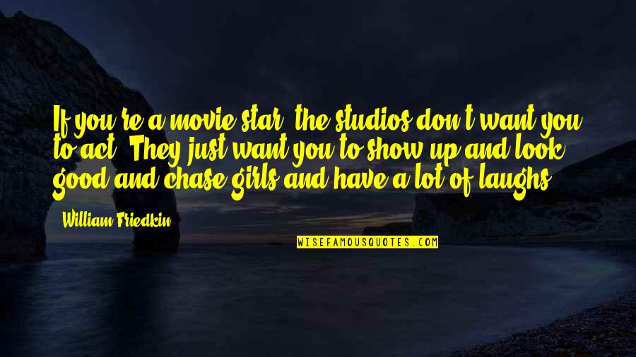 Don't Chase A Girl Quotes By William Friedkin: If you're a movie star, the studios don't