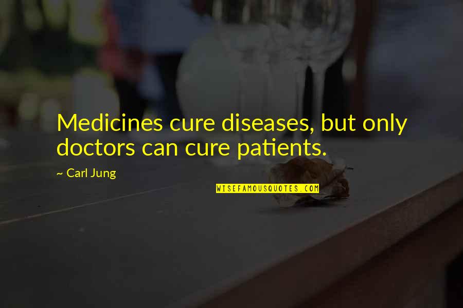 Dont Chase Waterfalls Quotes By Carl Jung: Medicines cure diseases, but only doctors can cure
