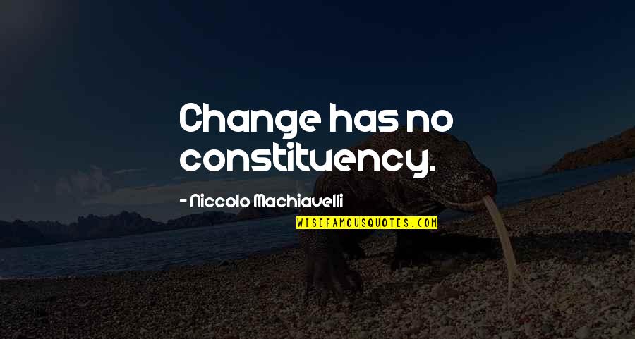 Don't Cheat Someone Quotes By Niccolo Machiavelli: Change has no constituency.
