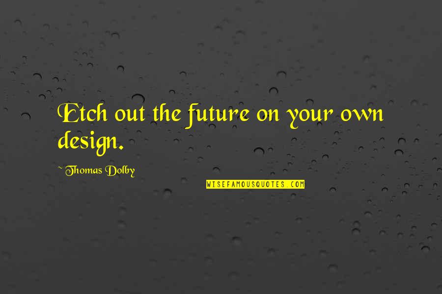 Don't Cheat Yourself Quotes By Thomas Dolby: Etch out the future on your own design.
