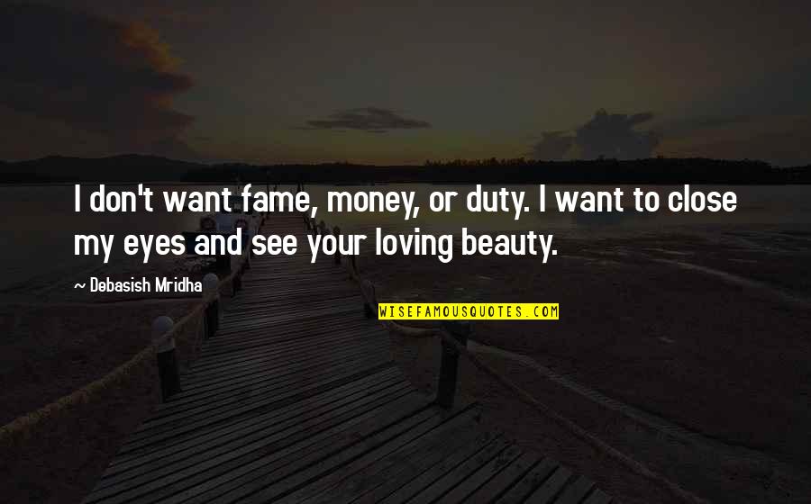 Don't Close Your Eyes Quotes By Debasish Mridha: I don't want fame, money, or duty. I Don't Close Your Eyes Quotes By Debasish Mridha: I don't want fame, money, or duty. I