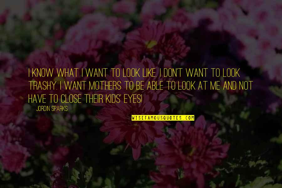Don't Close Your Eyes Quotes By Jordin Sparks: I know what I want to look like. Don't Close Your Eyes Quotes By Jordin Sparks: I know what I want to look like.