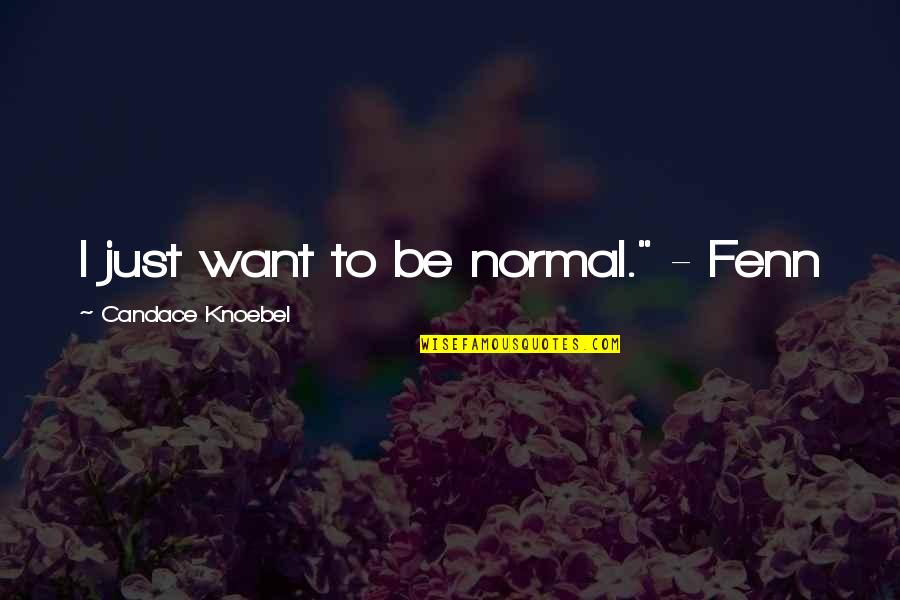 Don't Come Back In My Life Quotes By Candace Knoebel: I just want to be normal." - Fenn