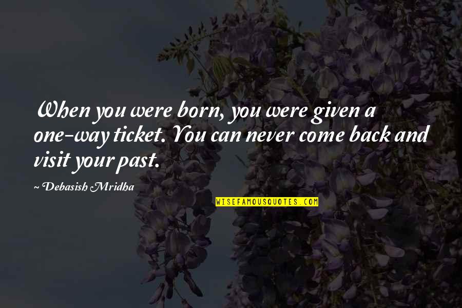 Don't Come Back To My Life Quotes By Debasish Mridha: When you were born, you were given a
