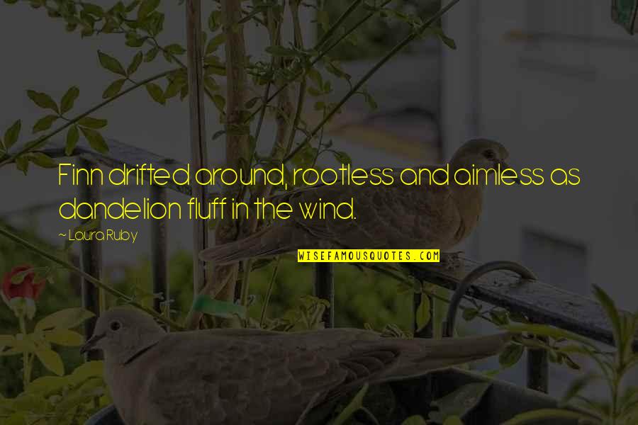 Don't Come Back To My Life Quotes By Laura Ruby: Finn drifted around, rootless and aimless as dandelion