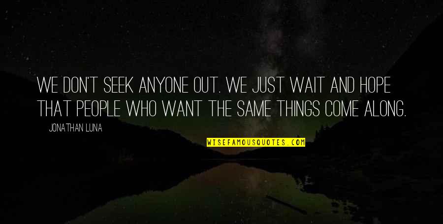 Don't Come Into My Life Quotes By Jonathan Luna: We don't seek anyone out. We just wait