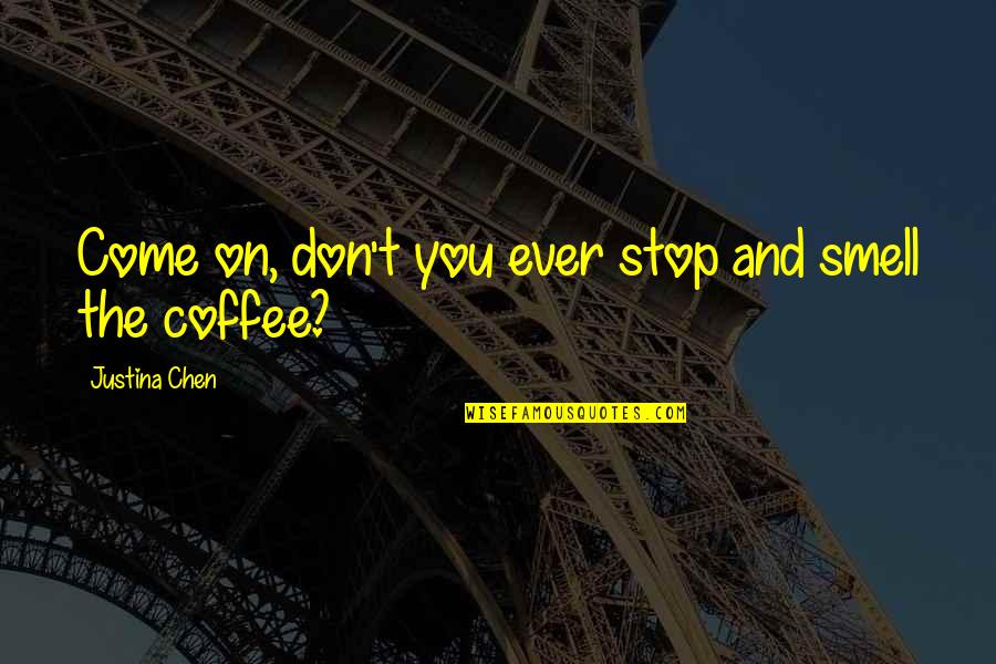 Don't Come Into My Life Quotes By Justina Chen: Come on, don't you ever stop and smell