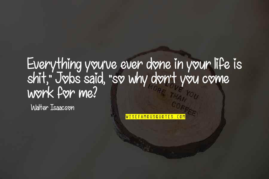 Don't Come Into My Life Quotes By Walter Isaacson: Everything you've ever done in your life is