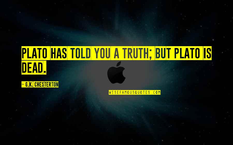 Don't Come Knocking Quotes By G.K. Chesterton: Plato has told you a truth; but Plato