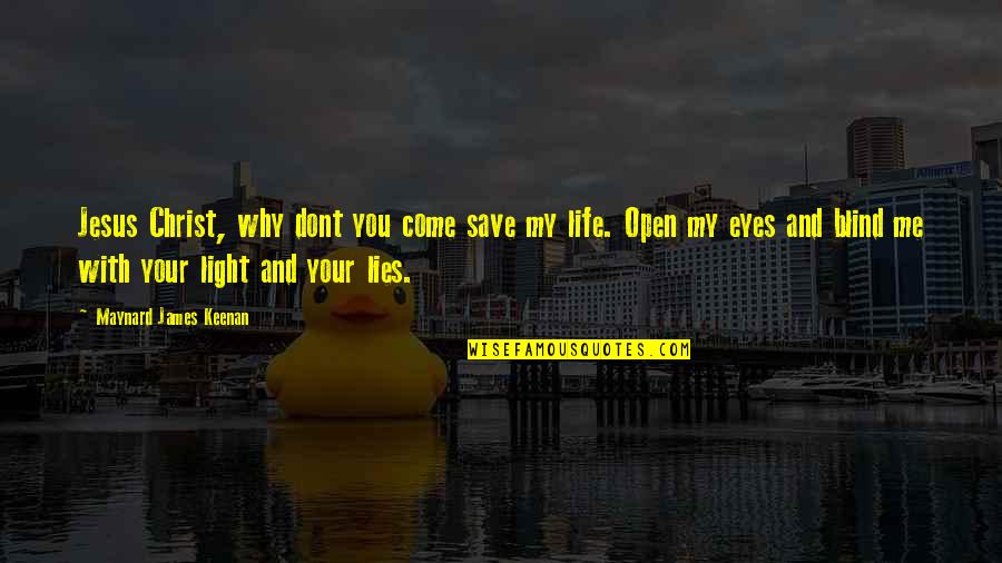 Dont Come To My Life Quotes By Maynard James Keenan: Jesus Christ, why dont you come save my Dont Come To My Life Quotes By Maynard James Keenan: Jesus Christ, why dont you come save my