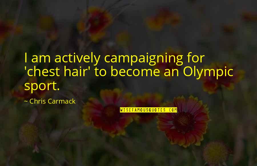 Dont Compare Me With Others Quotes By Chris Carmack: I am actively campaigning for 'chest hair' to