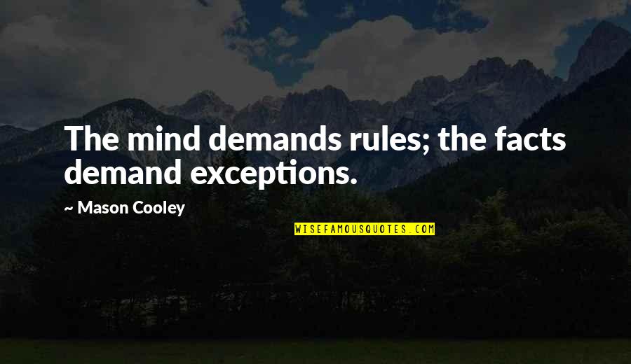Dont Compare Me With Others Quotes By Mason Cooley: The mind demands rules; the facts demand exceptions. Dont Compare Me With Others Quotes By Mason Cooley: The mind demands rules; the facts demand exceptions.