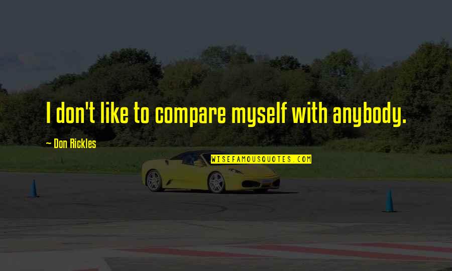 Don't Compare Quotes By Don Rickles: I don't like to compare myself with anybody.