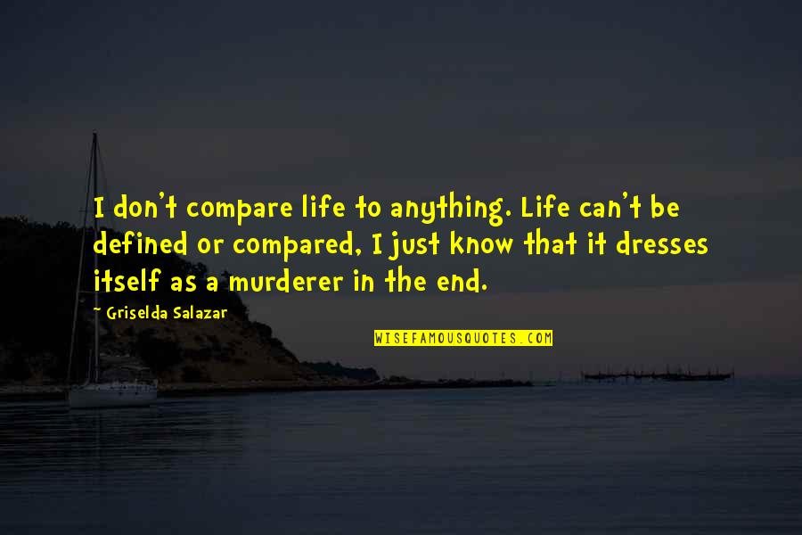 Don't Compare Quotes By Griselda Salazar: I don't compare life to anything. Life can't