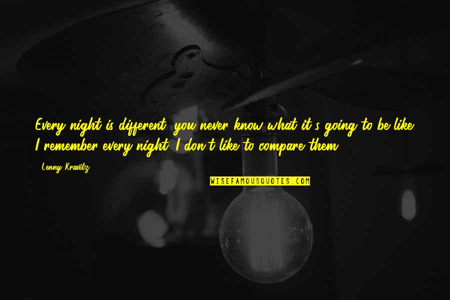 Don't Compare Quotes By Lenny Kravitz: Every night is different, you never know what