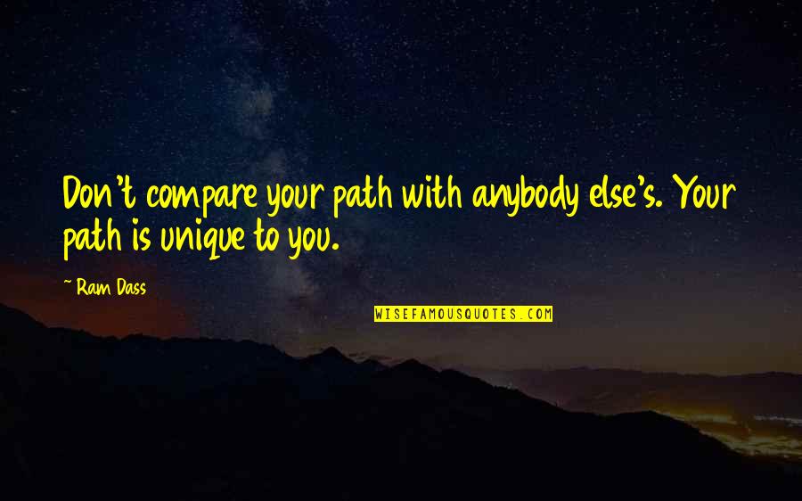 Don't Compare Quotes By Ram Dass: Don't compare your path with anybody else's. Your