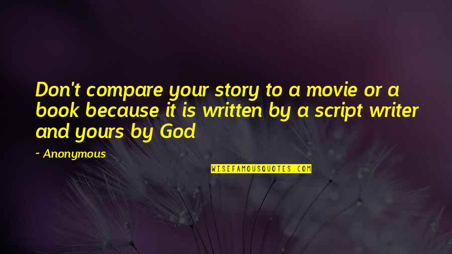 Don't Compare Your Life Quotes By Anonymous: Don't compare your story to a movie or