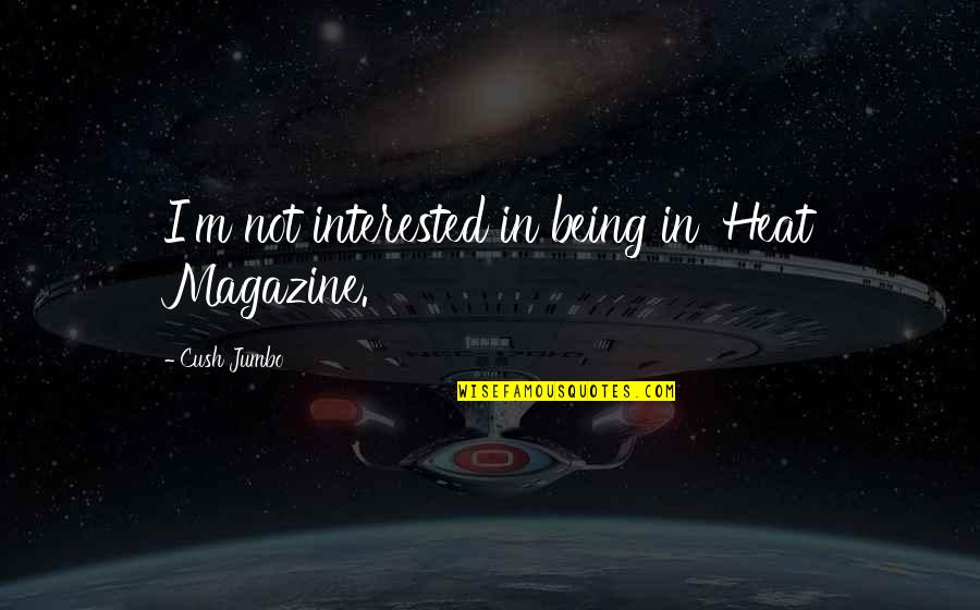 Don't Compare Yourself Quotes By Cush Jumbo: I'm not interested in being in 'Heat Magazine.' Don't Compare Yourself Quotes By Cush Jumbo: I'm not interested in being in 'Heat Magazine.'
