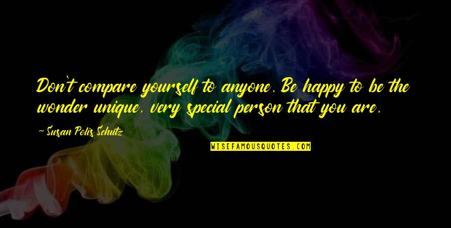Don't Compare Yourself Quotes By Susan Polis Schutz: Don't compare yourself to anyone. Be happy to Don't Compare Yourself Quotes By Susan Polis Schutz: Don't compare yourself to anyone. Be happy to