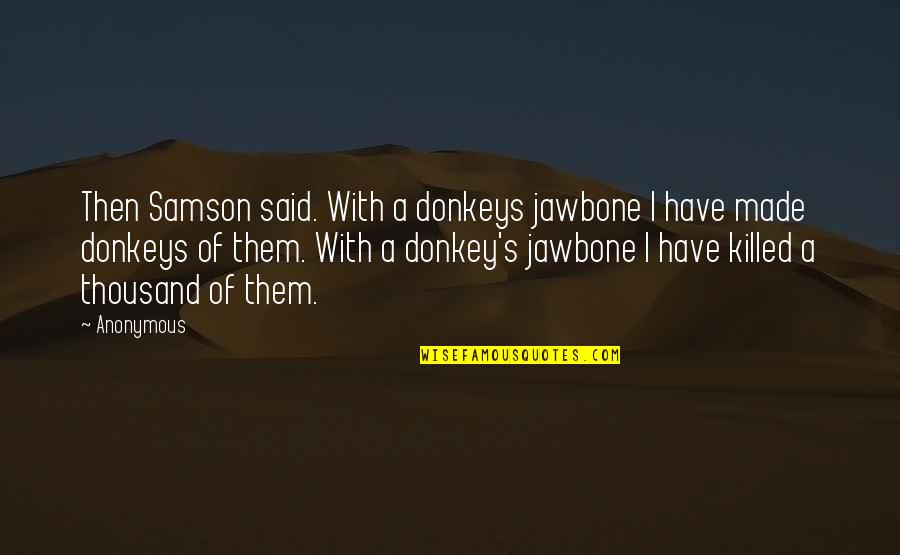 Dont Complain Quotes By Anonymous: Then Samson said. With a donkeys jawbone I