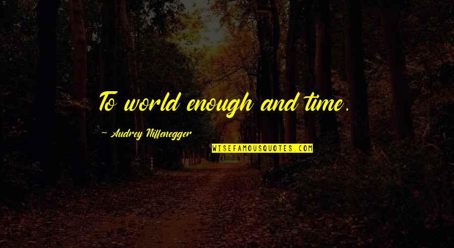 Dont Complain Quotes By Audrey Niffenegger: To world enough and time.