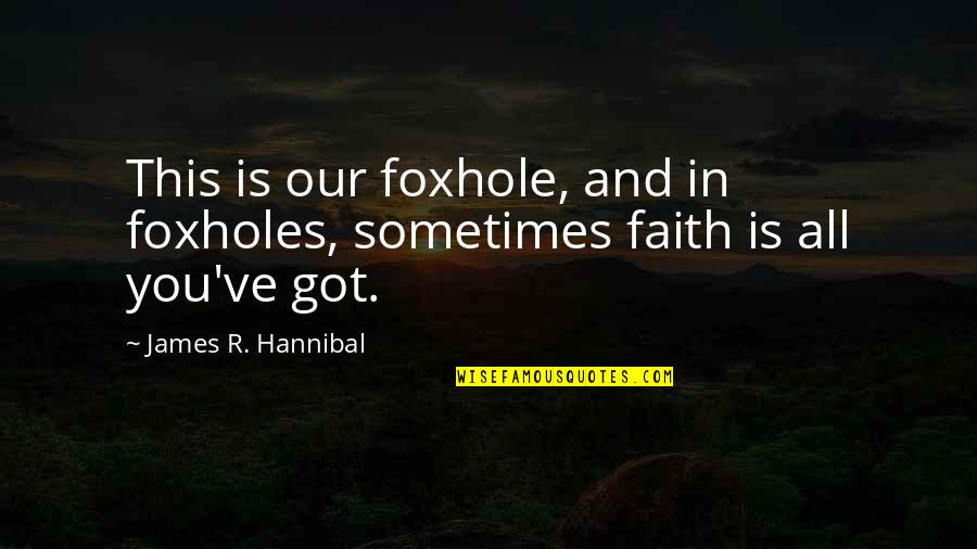 Dont Count Me Out Quotes By James R. Hannibal: This is our foxhole, and in foxholes, sometimes