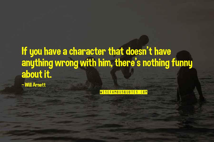 Don't Count What You Give Quotes By Will Arnett: If you have a character that doesn't have