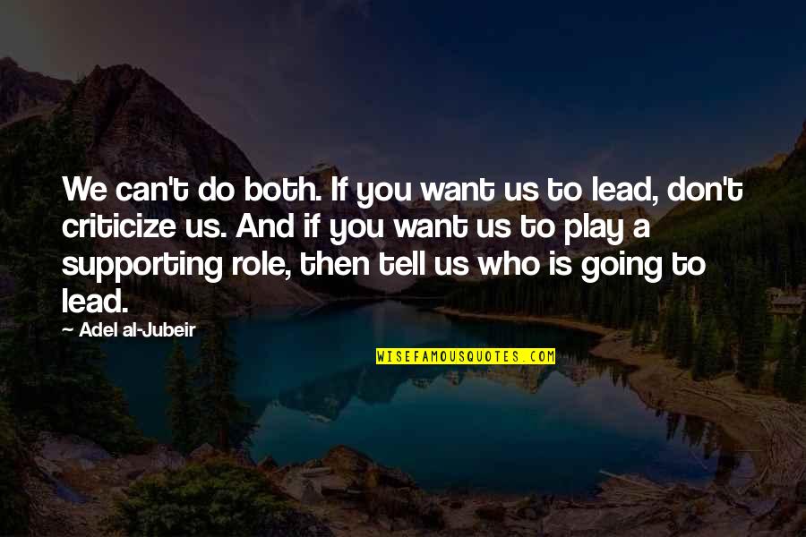 Don't Criticize Quotes By Adel Al-Jubeir: We can't do both. If you want us