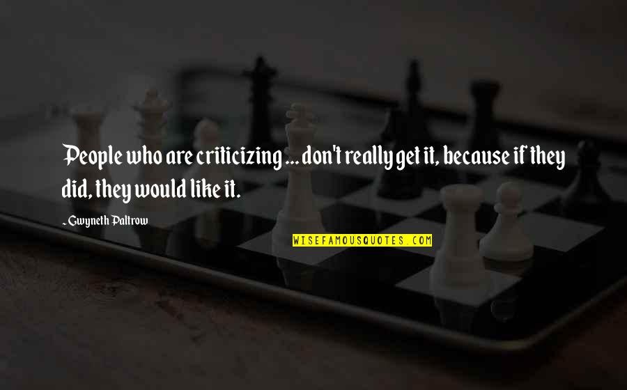 Don't Criticize Quotes By Gwyneth Paltrow: People who are criticizing ... don't really get