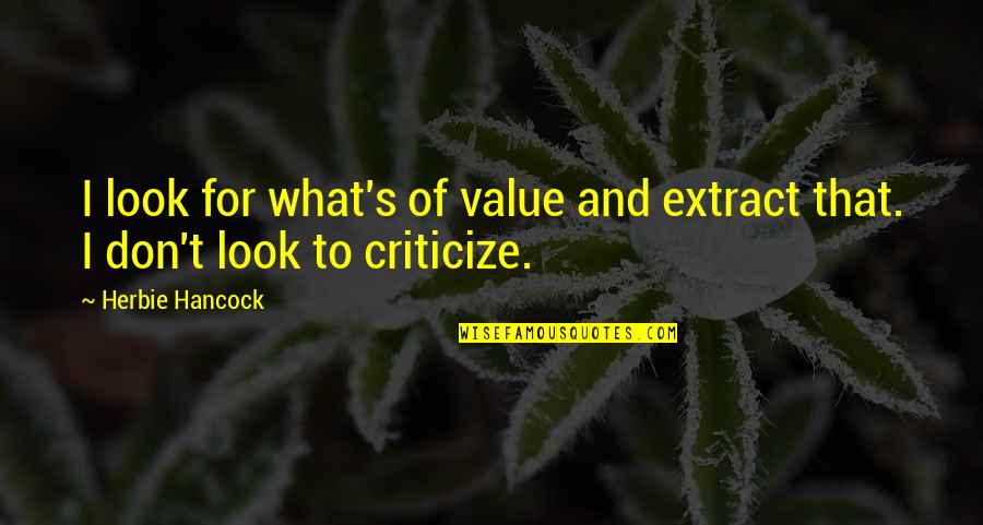 Don't Criticize Quotes By Herbie Hancock: I look for what's of value and extract
