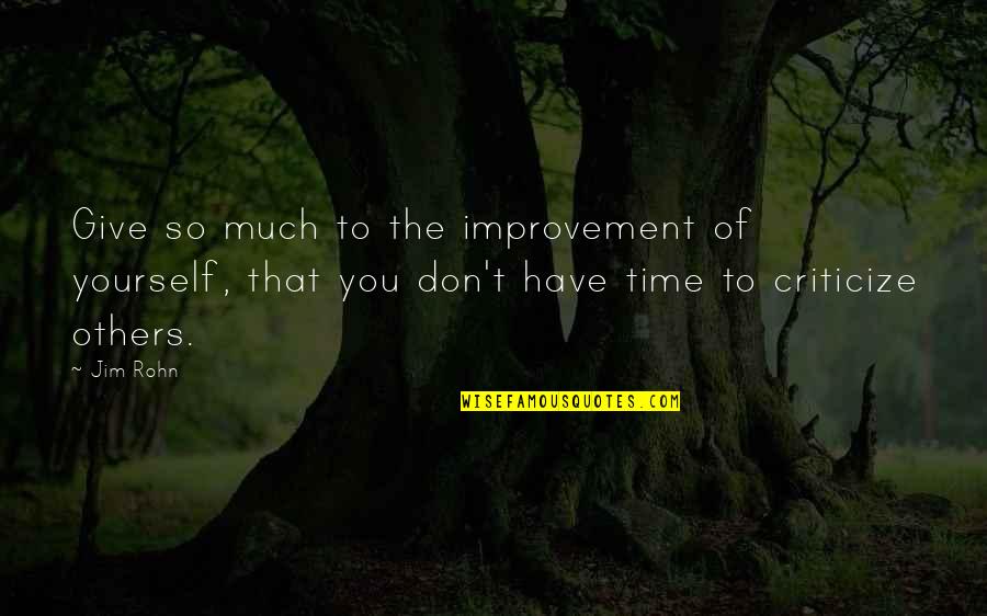Don't Criticize Quotes By Jim Rohn: Give so much to the improvement of yourself,