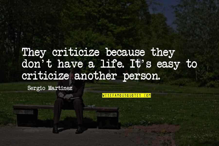 Don't Criticize Quotes By Sergio Martinez: They criticize because they don't have a life.
