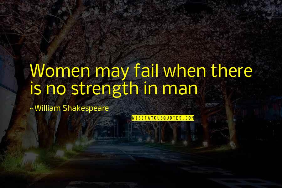 Dont Cry After I Die Quotes By William Shakespeare: Women may fail when there is no strength